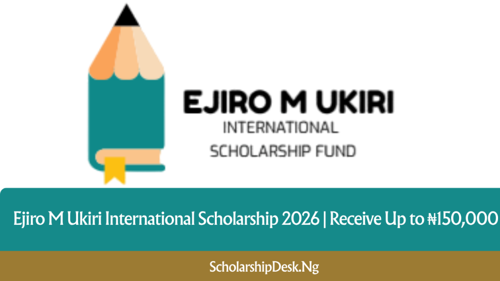 Ejiro M Ukiri International Scholarship 2026 | Receive Up to ₦150,000 Ejiro M Ukiri International Scholarship
